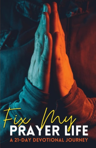 Fix My Prayer Life: A 21-Day Devotional Journey
