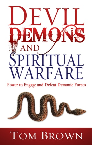 Devil, Demons, and Spiritual Warfare The Power to Engage and Defeat Demonic Forces