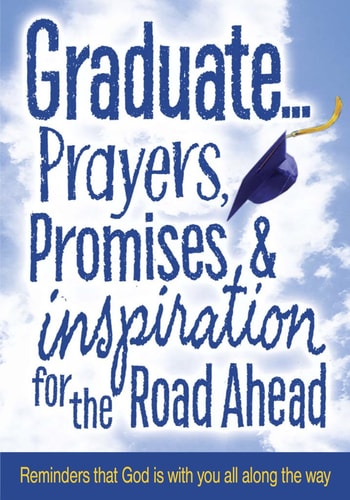 Graduate... Prayers, Promises, & Inspiration for the Road Ahead Reminders That God Is with You All Along the Way