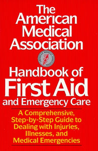 American Medical Association Handbook of First Aid and Emergency Care (American Medical Association Home Reference Library)