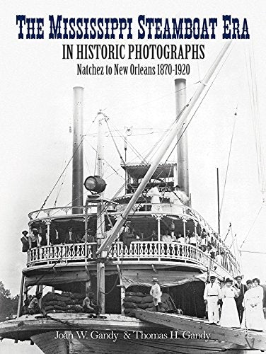 The Mississippi Steamboat Era in Historic Photographs: Natchez to New Orleans, 1870–1920