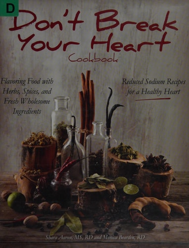 Don't Break Your Heart Cookbook: Reduced Sodium Recipes for a Healthy Heart - Flavoring Food with Herbs, Spices, and Fresh Wholesome Ingredients