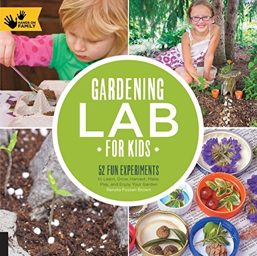 Gardening Lab for Kids: 52 Fun Experiments to Learn, Grow, Harvest, Make, Play, and Enjoy Your Garden (Volume 24) (Lab for Kids, 24)