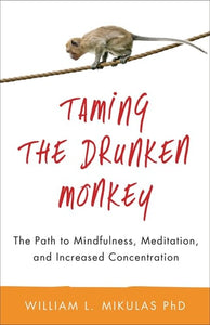 Taming the Drunken Monkey: The Path to Mindfulness, Meditation, and Increased Concentration