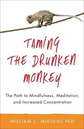 Taming the Drunken Monkey: The Path to Mindfulness, Meditation, and Increased Concentration