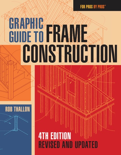 Graphic Guide to Frame Construction: Fourth Edition, Revised and Updated (For Pros by Pros)