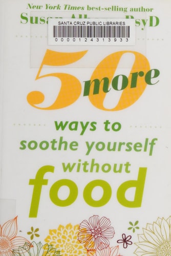 50 More Ways to Soothe Yourself Without Food: Mindfulness Strategies to Cope with Stress and End Emotional Eating