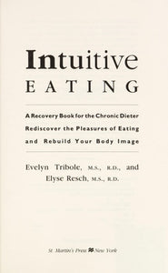 Intuitive Eating: A Recovery Book for the Chronic Dieter Rediscover the Pleasures of Eating and Rebuild Your Body Image