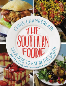 The Southern Foodie: 100 Places to Eat in the South Before You Die (and the Recipes That Made Them Famous)