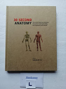 30-Second Anatomy (The 50 most important structures and system in the body, each explained in half a minute.) First Printing edition by Gabrielle M. Finn (2012) Hardcover - RHM Bookstore
