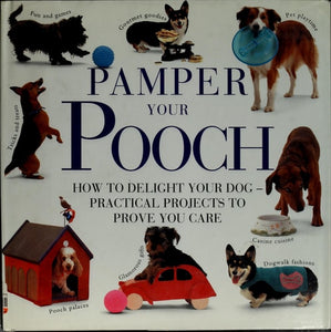 Pamper Your Pooch: How to Delight Your Dog - Practical Projects to Prove You Care