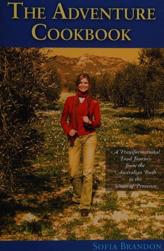 The Adventure Cookbook: A Transformational Food Journey from the Australian Bush to the Vines of Provence