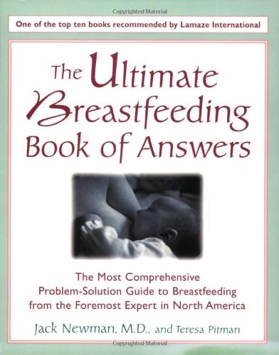 The Ultimate Breastfeeding Book of Answers : The Most Comprehensive Problem-Solution Guide to Breastfeeding from the Foremost Expert in North America