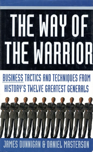 The Way of the Warrior Business Tactics and Techniques from History's Twelve Greatest Generals