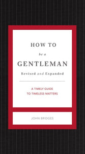 How to Be a Gentleman Revised and Expanded: A Timely Guide to Timeless Manners (The GentleManners Series)