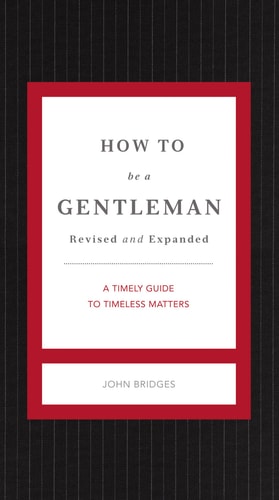 How to Be a Gentleman Revised and Expanded: A Timely Guide to Timeless Manners (The GentleManners Series)