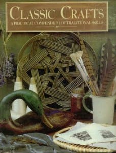 Classic Crafts A Practical Compendium of Traditional Skills