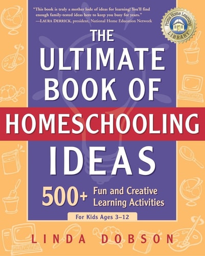 The Ultimate Book of Homeschooling Ideas: 500+ Fun and Creative Learning Activities for Kids Ages 3-12 (Prima Home Learning Library)