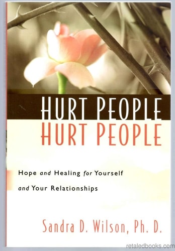 Hurt People Hurt People Hope and Healing for Yourself and Your Relationships