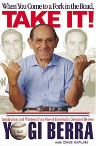 When You Come to a Fork in the Road, Take It!: Inspiration and Wisdom from One of Baseball's Greatest Heroes