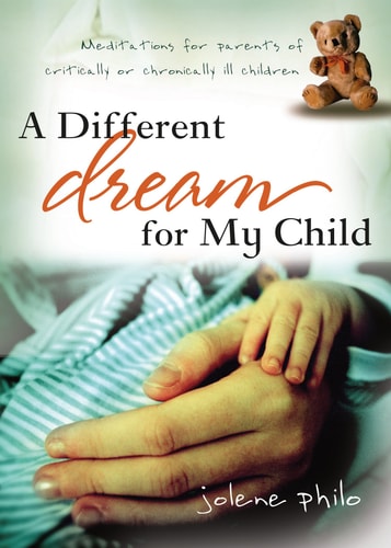 A Different Dream for My Child: Meditations for Parents of Critically or Chronically Ill Children