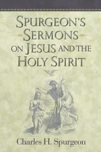 Spurgeon's Sermons on Jesus and the Holy Spirit