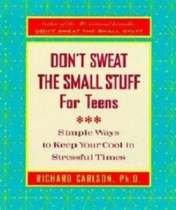 Don't Sweat the Small Stuff for Teens: Simple Ways to Keep Your Cool in Stressful Times (Don't Sweat the Small Stuff Series)