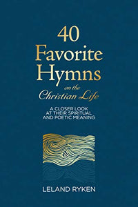 40 Favorite Hymns on the Christian Life: A Closer Look at Their Spiritual and Poetic Meaning - RHM Bookstore