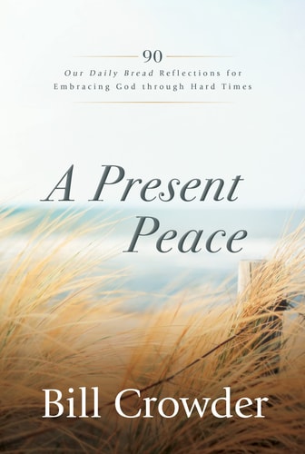 A Present Peace 90 Our Daily Bread Reflections for Embracing God's Truth Through Hard Times