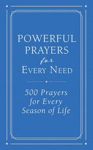 Powerful Prayers for Every Need: 500 Prayers for Every Season of Life