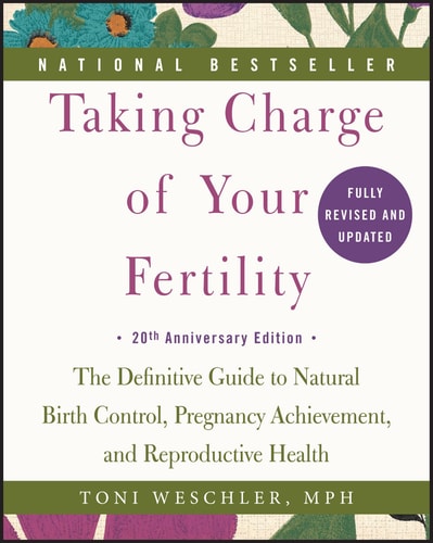 Taking Charge of Your Fertility, 20th Anniversary Edition The Definitive Guide to Natural Birth Control, Pregnancy Achievement, and Reproductive Health