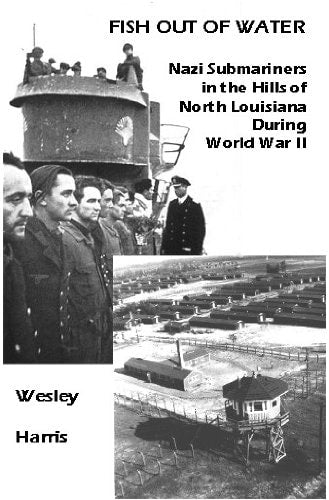 Fish Out of Water Nazi Submariners as Prisoners in North Louisiana During World War II