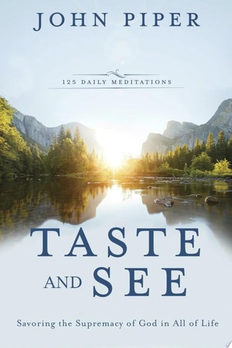 Taste and See Savoring the Supremacy of God in All of Life
