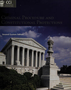 Criminal Procedure and Constitutional Protections 2nd Custom Edition (Corinthian Colleges, Inc.)