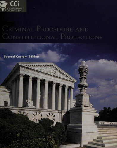 Criminal Procedure and Constitutional Protections 2nd Custom Edition (Corinthian Colleges, Inc.)