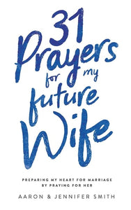 31 Prayers for My Future Wife: Preparing My Heart for Marriage by Praying for Her (Engaged Couples Devotional,Engagement Gift for Couples, How To ... Husband & Wife, Christian Marriage books)