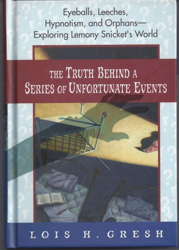 The Truth Behind A Series of Unfortunate Events: Eyeballs, Leeches, Hypnotism and Orphans --- Exploring Lemony Snicket's World