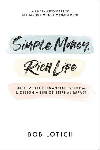 Simple Money, Rich Life Achieve True Financial Freedom and Design a Life of Eternal Impact