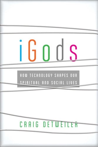 iGods How Technology Shapes Our Spiritual and Social Lives