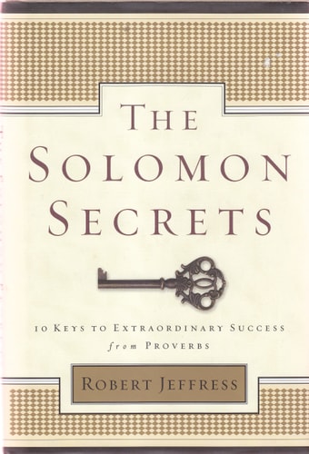 The Solomon Secrets 10 Keys to Extraordinary Success from Proverbs