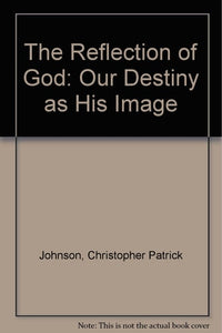 The Reflection of God: Our Destiny As His Image