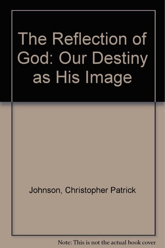 The Reflection of God: Our Destiny As His Image