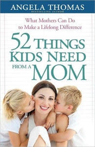 52 Things Kids Need from a Mom: What Mothers Can Do to Make a Lifelong Difference - RHM Bookstore