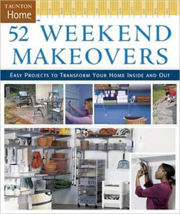 52 Weekend Makeovers: Easy Projects to Transform Your Home Inside Out (Taunton Home (Hardcover)) - RHM Bookstore