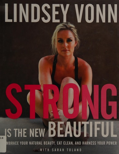 Strong Is the New Beautiful: Embrace Your Natural Beauty, Eat Clean, and Harness Your Power
