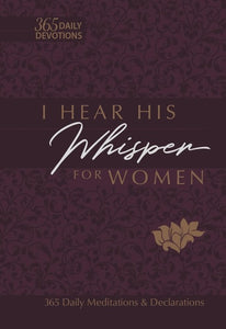 I Hear His Whisper for Women: 365 Daily Meditations & Declarations - A Daily Devotional for Women to Encounter the Heart of God and Be Inspired Through Daily Whispers of His Love (Passion Translation)
