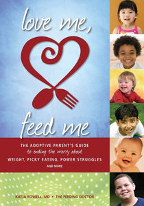 Love Me, Feed Me: The Adoptive Parent’s Guide to Ending the Worry About Weight, Picky Eating, Power Struggles and More