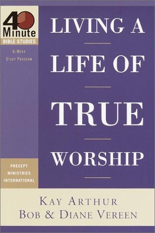 Living a Life of True Worship (40-Minute Bible Studies)