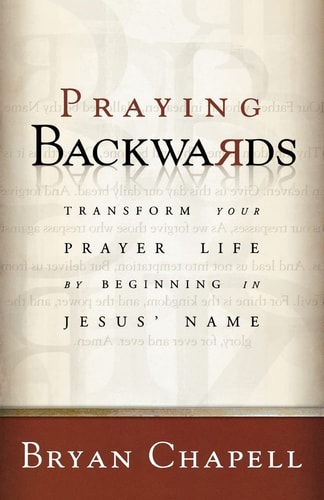 Praying Backwards Transform Your Prayer Life by Beginning in Jesus' Name
