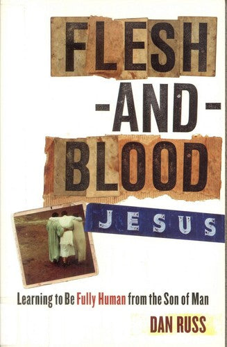 Flesh-and-Blood Jesus: Learning to Be Fully Human from the Son of Man